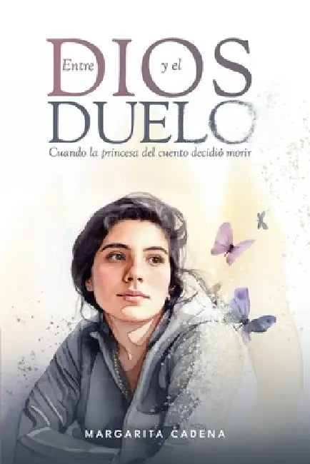 Entre Dios y el duelo: Cuando la princesa del cuento decidió morir by Mariana Torres, Margarita R. Cadena