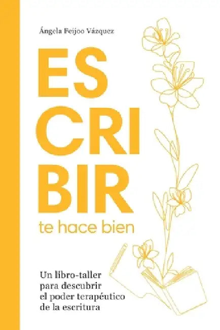 Escribir te hace bien: Un libro-taller para descubrir los beneficios terapéuticos de la escritura by Angela Feijoo Vazquez