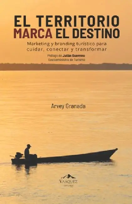 El territorio marca el destino: Marketing y branding turístico para cuidar, conectar y transformar by Julián Guerrero Orozco, Giovanni Rodríguez Pérez, Andrés Zapata Mejía