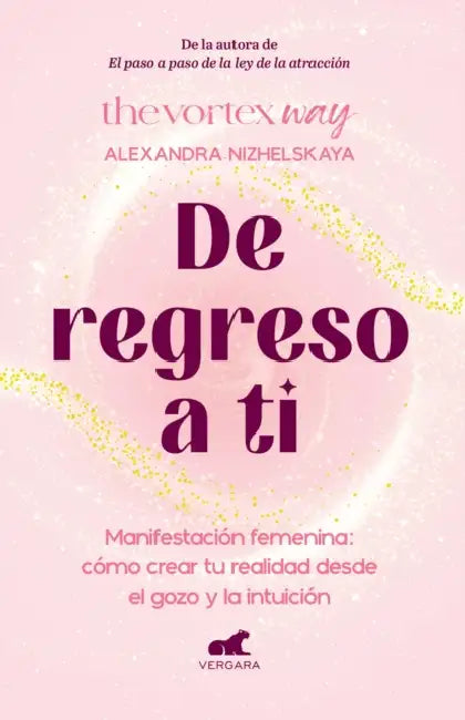 de Regreso a Ti: Manifestación Femenina: Cómo Crear Tu Realidad Desde El Gozo Y La Intuición / Return to You: Feminine Manifestation by Alexandra Nizhelskaya
