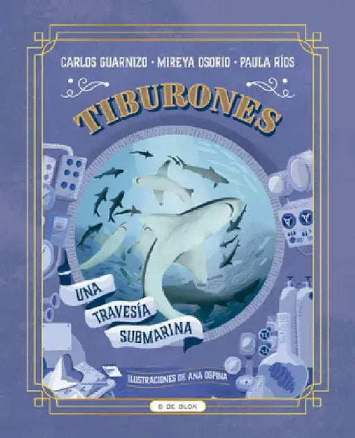 Tiburones. Una Travesía Submarina / Sharks: A Submarine Voyage by Paula Ríos