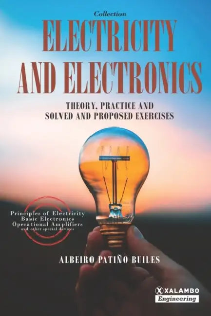 Electricity and Electronics: Theory, practice and solved and proposed exercises by David Esteban Londoño Patiño, Albeiro Patiño Builes