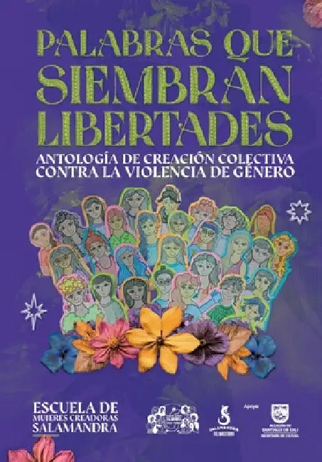 Palabras que Siembran Libertades: Antología de creación colectiva contra la violencia de género by Escuela de Mujeres Creadoras Salamandra