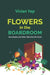 Flowers In The Boardroom: How Women Lead When They Own The Room by Vivian Yap