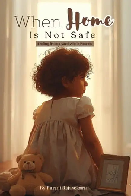 When Home Is Not Safe: Healing from a Narcissistic Parents by Purani Rajasekaran
