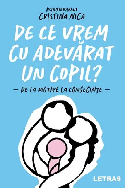 De ce vrem cu adevarat un copil? - de la motive la consecinte by Cristina Nica