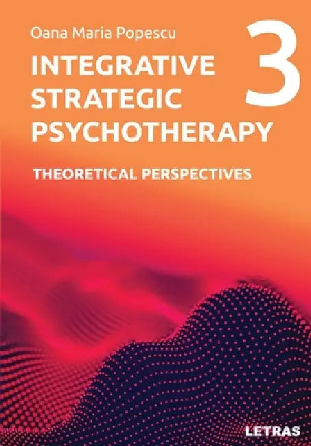 Integrative Strategic Psychotherapy: Vol. 3: Theoretical Perspectives by Oana Maria Popescu