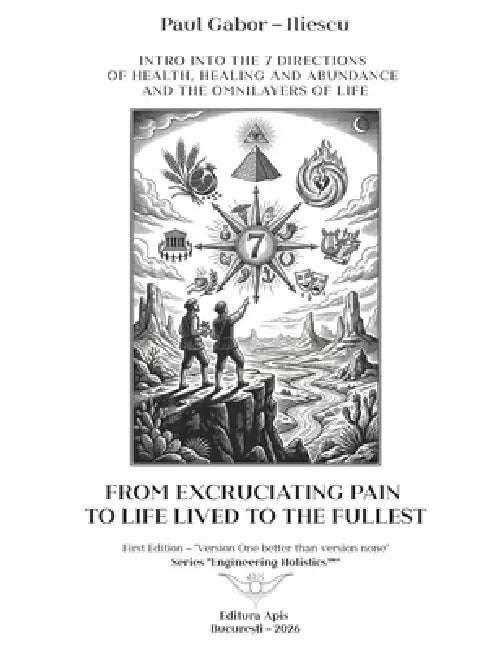 From Excruciating Pain To Life Lived To The Fullest: Intro into "The 7 Directions of Health, Healing, and Abundance(TM)" by Paul Gabor Iliescu