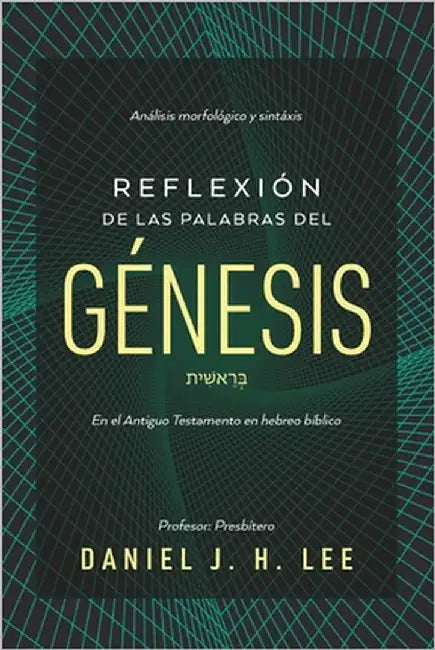 Reflexión de las palabras del Génesis: Análisis morfológico y sintaxis en hebreo bíblico by Lee, Daniel J. H.