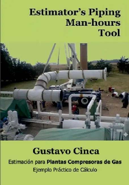 Estimator's Piping Man-hours Tool: Estimación para Plantas Compresoras de Gas: Ejemplo Práctico de Cálculo by Gustavo Cinca