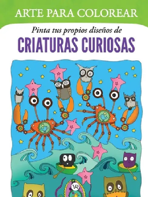 Arte para colorear: Pinta tus propios diseños de criaturas curiosas by Amy Weber