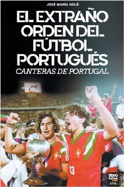 El Extraño Orden del Fútbol Portugués by José María Nolé