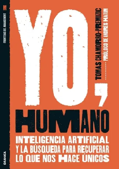 Yo, Humano: Inteligencia artificial y la búsqueda para recuperar lo que nos hace únicos by Tomas Chamorro-Premuzic
