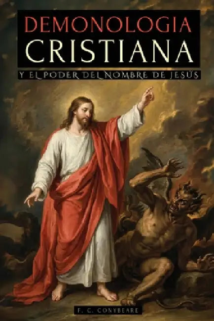 Demonología Cristiana Y El Poder del Nombre de Jesús: Las Enseñanzas de Jesús Para Derrotar Demonios Y Los Secretos de la Guerra Espiritual Revelados by F. C. Conybeare, Animatarot