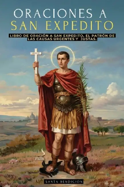 Oraciones a San Expedito: Libro de Oración Y Devocionario a San Expedito, Patrón de Las Causas Urgentes Y Justas - Incluye Novenas, Triduos Y Más - Sa by Santa Bendición, Ale Jordan
