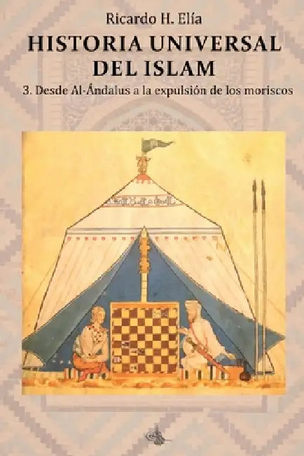 Historia Universal del Islam. Tomo 3: 3. Desde Al-Ándalus a la expulsión de los moriscos by Ricardo Horacio Elía