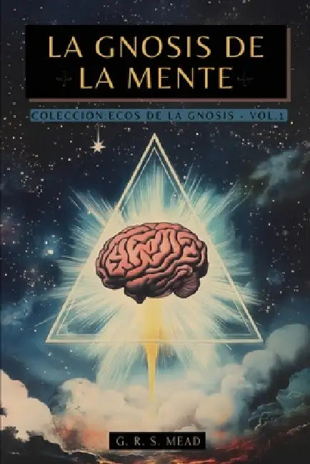 La Gnosis de la Mente: Las enseñanzas ocultas sobre la Mente, el Alma y la realización divina + Colección Ecos de la Gnosis Vol. I - Libros Gnósticos by Mead, G. R. S. Mead, A. M. Rothman