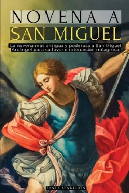 Novena a San Miguel: La Primera Novena a San Miguel Arcángel Registrada - Poderosas Oraciones Antiguas Para Protección, Sanación Y Milagro - Devociona by Santa Bendición, Fortunato de la Fuente