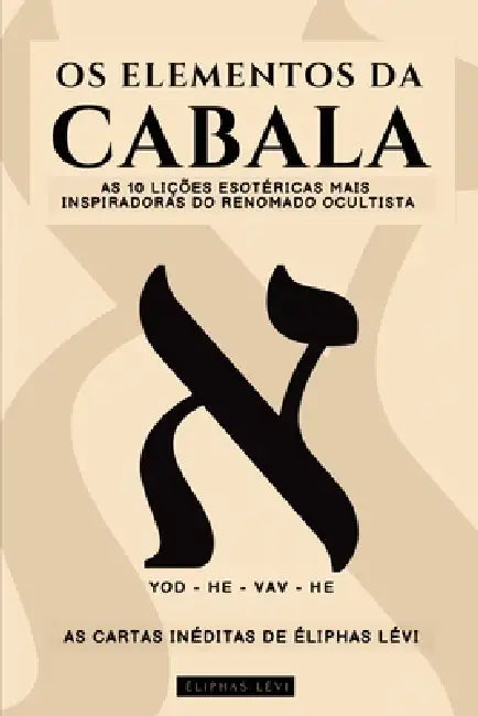 OS Elementos Da Cabala - As Cartas Inéditas de Éliphas Lévi: As 10 Lições Mais Inspiradoras Do Mais Famoso Ocultista Sobre Fé, Magia, Religião, Tarô E by Eliphas Lévi, Animatarot