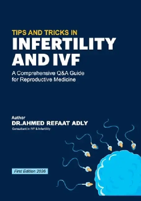 Tips and Tricks in Infertility and Ivf: A Comprehensive Q&A Guide for Reproductive Medicine by Ahmed Refaat Adly