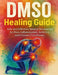 DMSO Healing Guide: Safe and Effective Natural Treatments for Pain, Inflammation, Arthritis, and Chronic Conditions by Paul C Dehart