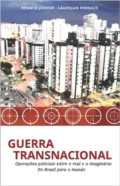 Guerra Transnacional: Operações policiais entre o real e o imaginário - do Brasil para o mundo by Ferraço, Laurejan