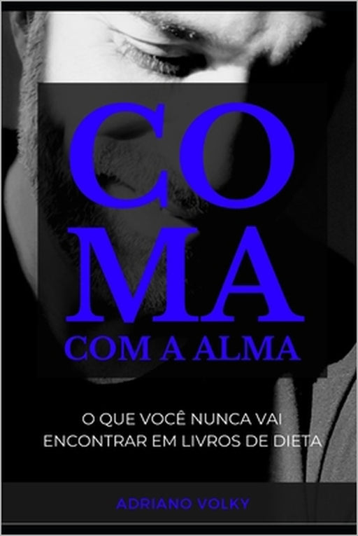 Coma Com a Alma: O que você nunca vai encontrar em livros de dieta by Adriano Volky