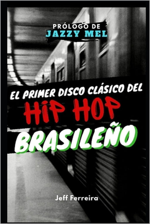 El Primer Disco del Hip Hop Brasileño by Jazzy Mel, Jeff Ferreira, Martín Gonzales