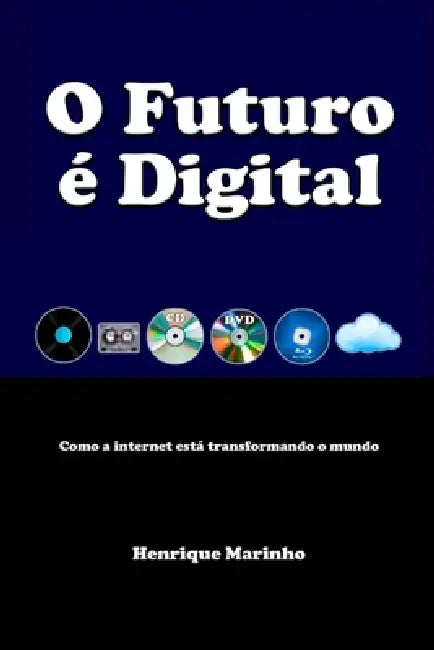 O Futuro é Digital: Como a internet está transformando o mundo by Henrique Marinho, Henrique Marinho