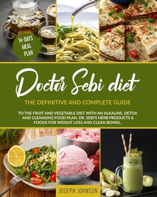 Doctor Sebi Diet: The Definitive and Complete Guide to the Fruit and Vegetable Diet With an Alkaline, Detox and Cleansing Food Plan. DR. by Joseph Johnson
