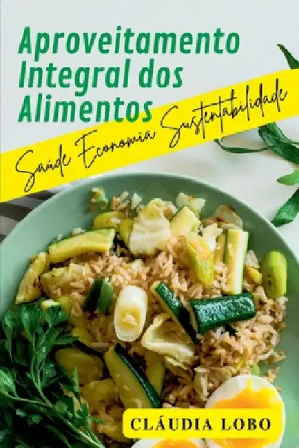 Aproveitamento Integral De Alimentos by Lobo Cláudia