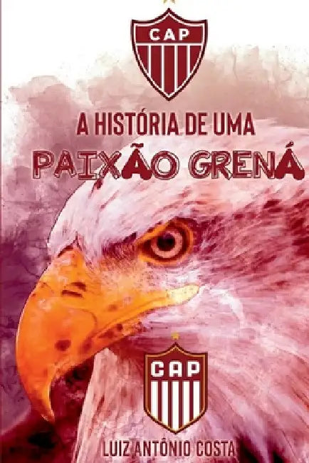 Cap: A História De Uma Paixão Grená by Costa Luiz