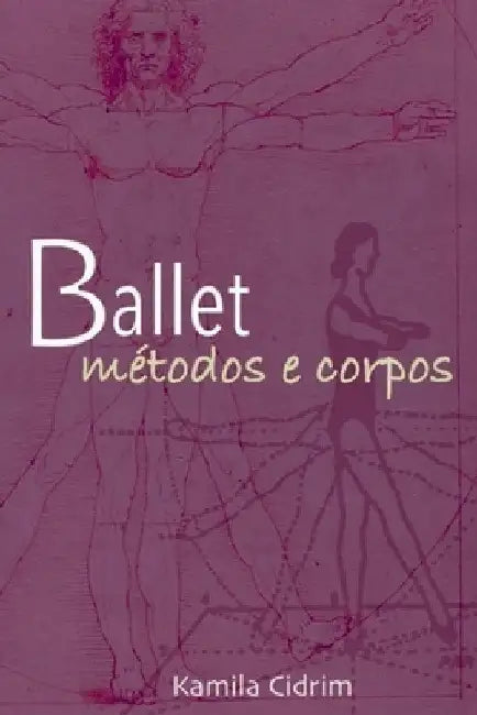 Ballet: Métodos E Corpos. by Cidrim Kamila