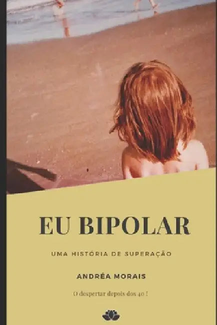 Eu Bipolar - Uma história de superação by Andréa Morais