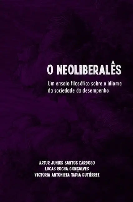 O Neoliberalês: um ensaio filosófico sobre o idioma do desempenho by Lucas Rocha Gonçalves, Victoria Antonieta Tapia Tap Gutiérrez, Lucas Nascimento Machado