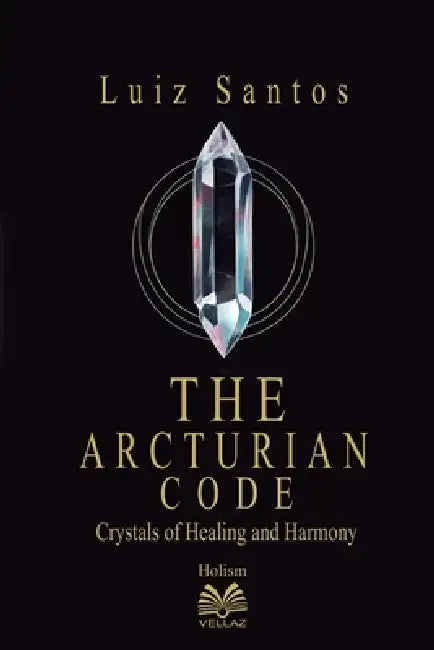 The Arcturian Code - Crystals of Healing and Harmony by Luiz Santos