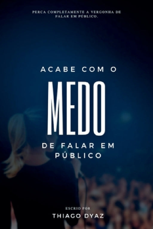 Acabe Com O Medo De Falar Em Público by Dyaz Thiago