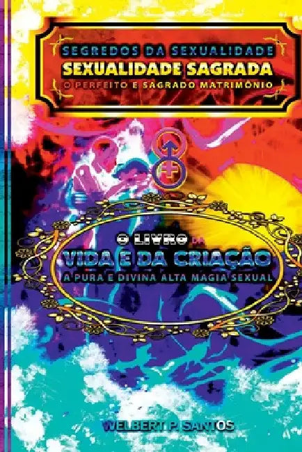 Livro Segredos Da Sexualidade - Sexualidade Sagrada: O Perf by Welbert Pereira Dos Santos