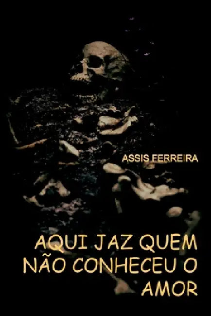 Aqui Jaz Quem Não Conheceu O Amor by Ferreira Assis