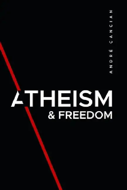 Atheism & Freedom: An introduction to free thought by André Cancian