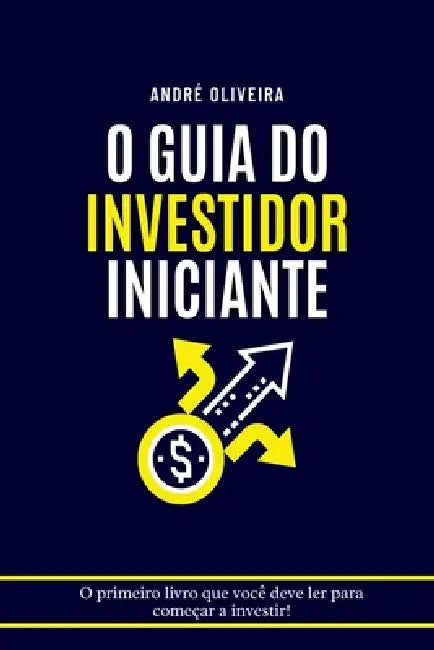 O Guia Do Investidor Iniciante by Andr Oliveira