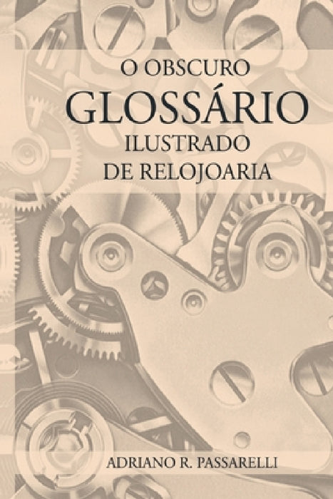 O Obscuro Glossário Ilustrado De Relojoaria by Adriano Ramos Passarelli