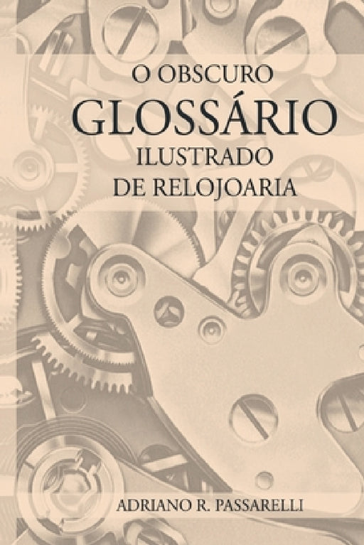 O Obscuro Glossário Ilustrado De Relojoaria by Adriano Ramos Passarelli