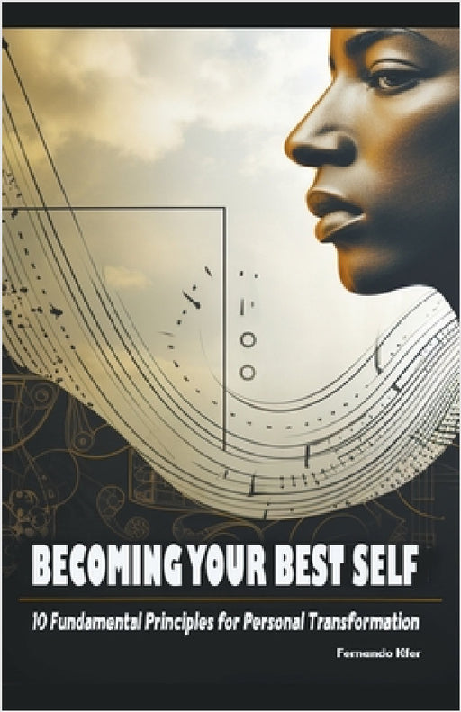Becoming Your Best Self: 10 Fundamental Principles for Personal Transformation by Fernando Kfer