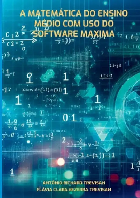 A Matemática Do Ensino Médio Com Uso Do Software Maxima by Richard Trevisan E Flávia Clara Bezerra
