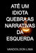 Até Um Idiota Quebra As Narrativas Da Esquerda by Vandoilson Lima