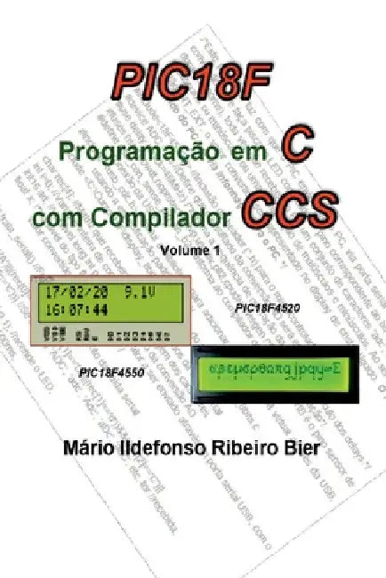 Pic 18f Programação Em C Com Compilador Ccs by Mário Ildefonso Ribeiro Bier