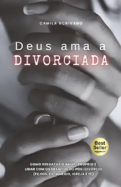Deus ama a divorciada: Como resgatar o amor-próprio e lidar com os desafios do pós-divórcio (filhos, ex-marido, igreja e fé) by Eduardo Roveri, Camila Scrivano
