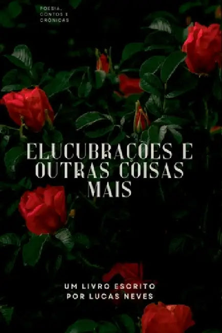 Elucubrações E Outras Coisas Mais by Lucas Neves