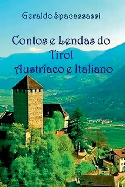 Contos E Lendas Do Tirol Austríaco E Italiano by Geraldo Spacassassi
